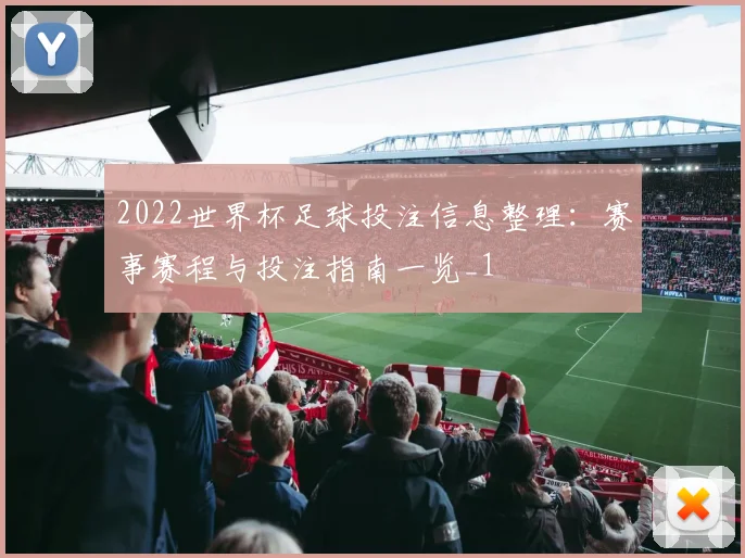 2022世界杯足球投注信息整理:赛事赛程与投注指南一览_1