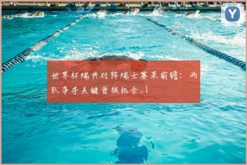 世界杯瑞典对阵瑞士赛果前瞻:两队争夺关键晋级机会_1